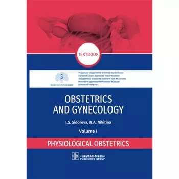 Obstetrics and gynecology: textbook: in 4 vol. Vol. 1. Physiological obstetrics. Акушерство и гинекология. Том 1. Физиологическое акушерство. Сидорова И.С., Никитина Н.А.