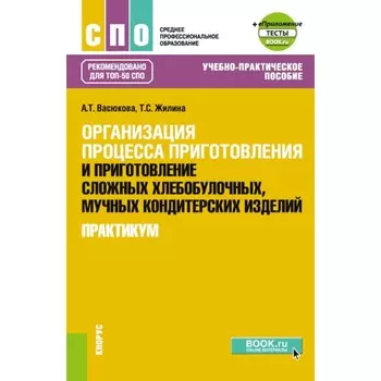 Организация процесса приготовления и приготовление сложных хлебобулочных, мучных кондитерских изделий. Практикум. Учебно-практическое пособие. Васюкова А.Т., Жилина Т.С.