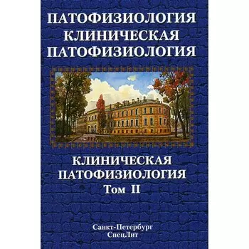 Патофизиология. Клиническая патофизиология. Том 2. Учебник для курсантов и студентов военно-медицинских вузов. 2-е издание, переработанное и дополненное. Цыган В.Н., Арутюнян А.В., Бабичев А.В. и др.
