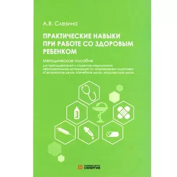Практические навыки при работе со здоровым ребёнком. Методическое пособие. Слезина А.В.