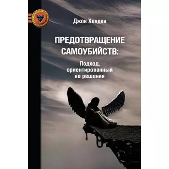 Предотвращение самоубийств: подход, ориентированный на решения. Хенден Дж.