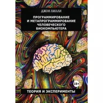Программирование и метапрограммирование человеческого биокомпьютера. Лилли Дж.