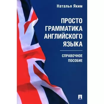 Просто грамматика английского языка. Справочное пособие. Яким Н.Л.