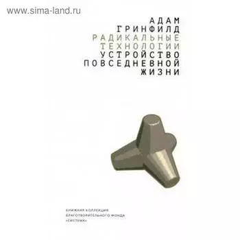 Радикальные технологии. Устройство повседневной жизни