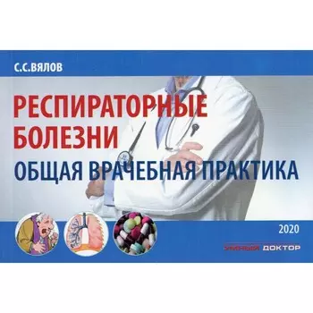 Респираторные болезни. Общая врачебная практика. Учебное пособие. 2-е издание, исправленное и дополненное. Вялов С.С.