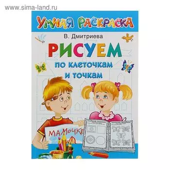 Рисуем по клеточкам и точкам. Дмитриева В. Г.
