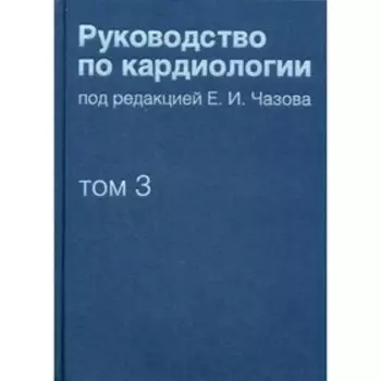 Руководство по кардиологии. В 4-х томах. Том 3. Заболевания сердечно-сосудистой системы (I)