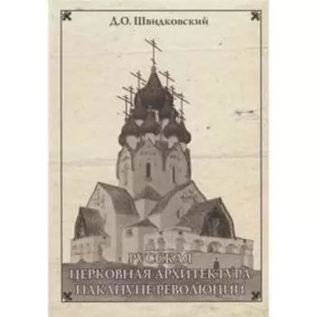 Русская церковная архитектура накануне революции. Швидковский Д.