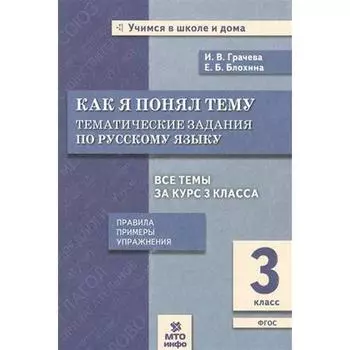 Русский язык. 3 класс. Как я понял тему. Тематические задания. Правила. Примеры. Упражнениея. Грачева И. В., Блохина Е. Б.