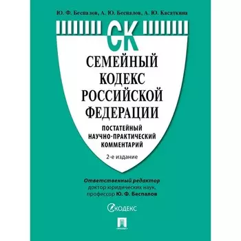 Семейный кодекс Российской Федерации. Постатейный научно-практический комментарий. Беспалов Ю., Беспалов А., Касаткина А.