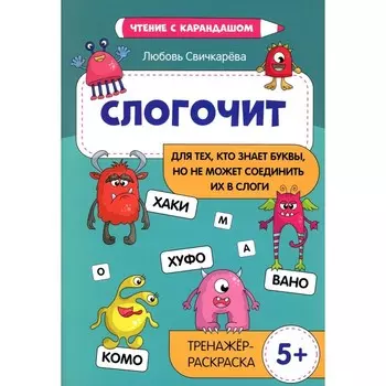 Слогочит: для тех, кто знает буквы, но не может соединить их в слоги. Тренажёр-раскраска. Свичкарева Л.С.