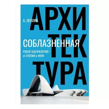 Соблазненная архитектура. Рубеж тысячелетий. Лепорк А.