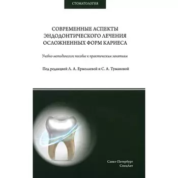 Современные аспекты эндодонтического лечения осложненных форм кариеса. Учебно-методическое пособие к практическим занятиям. Ермолаева Л.А., Туманова С.А., Афанасьева Л.Р.