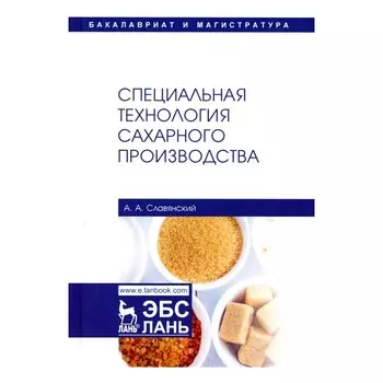 Специальная технология сахарного производства. Учебное пособие. 2-е издание, исправленное. Славянский А.А.
