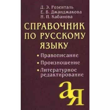 Справочник по русскому языку «Правописание, произношение, литературное», Розенталь Д. Э., Кабанова Н. П., Джанджакова Е. В.