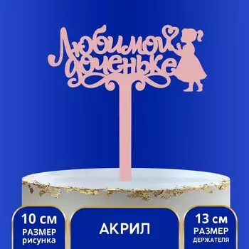 Топпер для торта акрил «Любимой доченьке», 13 см