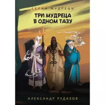Три мудреца в одном тазу. Рудазов А.