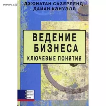 Ведение бизнеса. Ключевые понятия. Сазерленд Д., Кэнуэлл Д.