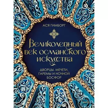 Великолепный век османского искусства. Дворцы, мечети, гаремы и ночной Босфор. Гимборг А.