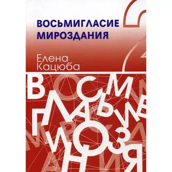 Восьмигласие мироздания. В 2-х томах. Том 2. Кацюба Е.