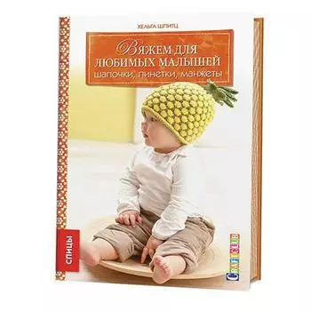 Вяжем для любимых малышей шапочки, пинетки, манжеты. Спицы