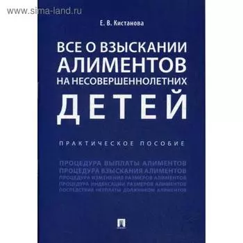 Всё о взыскании алиментов на несовершеннолетних детей. Практическое пособие. Кистанова Е.В.