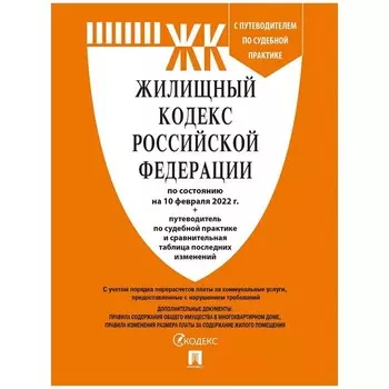 Жилищный кодекс РФ на 10.02.2022. Сравнительная таблица изменений+путеводитель по судебной практике