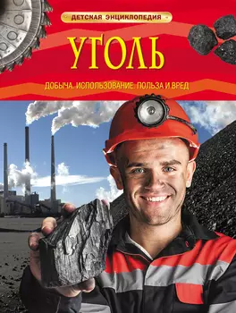 Детская энциклопедия «Уголь. Добыча, использование, польза и вред»