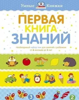 Издание из серии Умные Книжки - Первая книга знаний. Необходимый набор тем для занятий с ребенком от 6 мес. до 3 лет