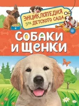 Энциклопедия для детского сада - Собаки и щенки