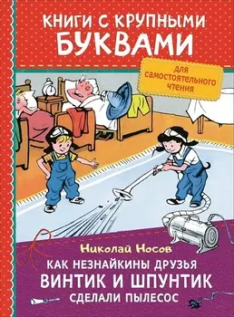 Книга из серии Книги с крупными буквами - Носов Н. Как Незнайкины друзья Винтик и Шпунтик сделали пылесос