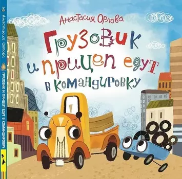 Книга Орлова А. - Грузовик и прицеп едут в командировку