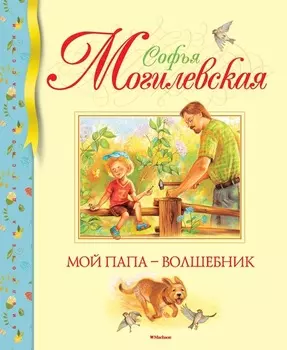 Книга С. Могилевской Мой папа – волшебник
