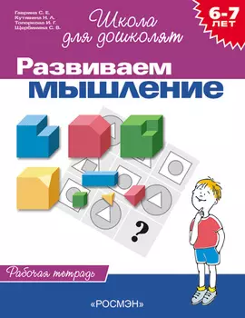 Рабочая тетрадь «Развиваем мышление, для детей 6-7 лет».