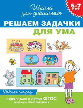 Рабочая тетрадь «Решаем задачки для ума, для детей 6-7 лет».