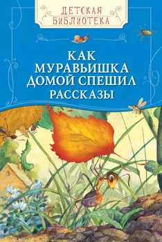 Сборник рассказов - Как муравьишка домой спешил из серии Детская Библиотека