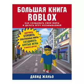 Большая книга Roblox. Как создавать свои миры и делать игру незабываемой Эксмо