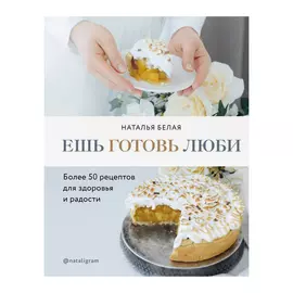 Книга Эксмо Ешь, готовь, люби. Более 50 рецептов для здоровья и радости