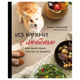 Книга Эксмо Из кухни с любовью! Как приготовить счастье по рецепту