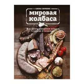 Книга Эксмо Мировая колбаса. Как делать домашнюю колбасу, сосиски и сардельки