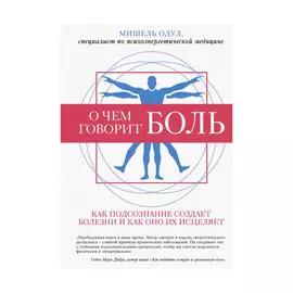 Книга Эксмо О чем говорит боль. Как подсознание создает болезни и как оно их исцеляет