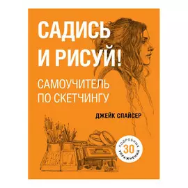 Книга Эксмо Садись и рисуй. Самоучитель по скетчингу