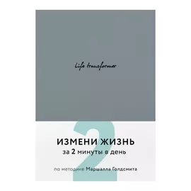 Life transformer Эксмо Измени жизнь за 2 минуты в день по методике Маршалла Голдсмита (серый)