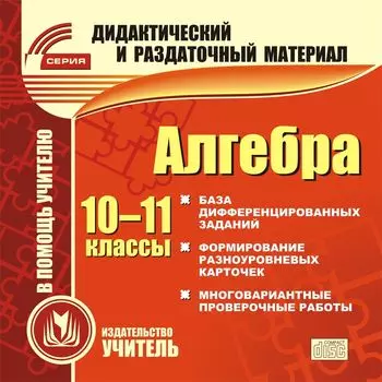 Алгебра. 10-11 классы (карточки). Компакт-диск для компьютера: База дифференцированных заданий. Формирование разноуровневых карточек. Многовариантные проверочные работы.