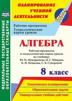 Алгебра. 8 класс: рабочая программа и технологические карты уроков по учебнику Ю. Н. Макарычева, Н. Г. Миндюк, К. И. Нешкова, С. Б. Суворовой