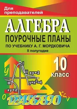 Алгебра и начала анализа. 10 класс. II полугодие: поурочные планы по учебнику А. Г. Мордковича