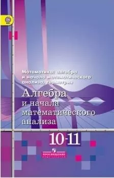 Алгебра и начала математического анализа. 10-11 классы. Учебник. Базовый уровень