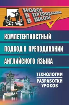 Английский язык: компетентностный подход в преподавании: технологии, разработки уроков