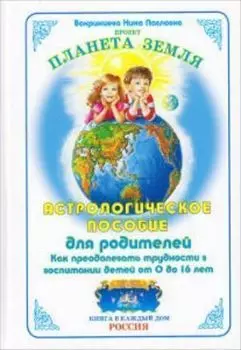 Астрологическое пособие для родителей. Как преодолевать трудности в воспитании детей от 0 до 16 лет