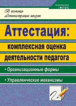 Аттестация: комплексная оценка деятельности педагога : организационные формы, управленческие механизмы